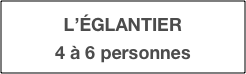 L’ÉGLANTIER
4 à 6 personnes