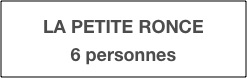 LA PETITE RONCE
6 personnes